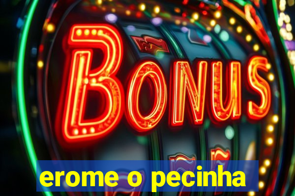 erome o pecinha